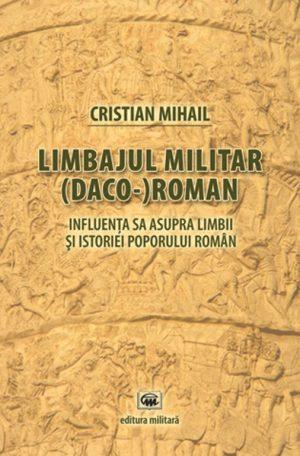 Limbajul militar (daco-)roman. Influenţa sa asupra limbii şi istoriei poporului român (ediţia a treia)